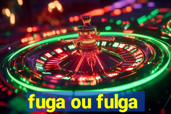 fuga ou fulga